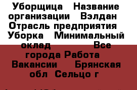 Уборщица › Название организации ­ Вэлдан › Отрасль предприятия ­ Уборка › Минимальный оклад ­ 24 000 - Все города Работа » Вакансии   . Брянская обл.,Сельцо г.